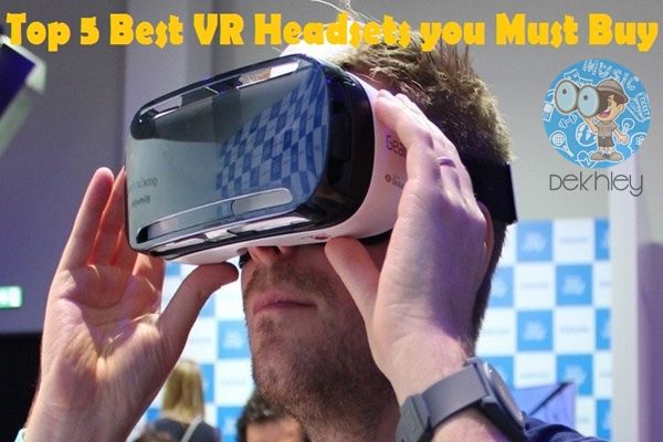 Top 5 VR Headsets You Must Look to Buy To Experience True Essence of Virtual Reality